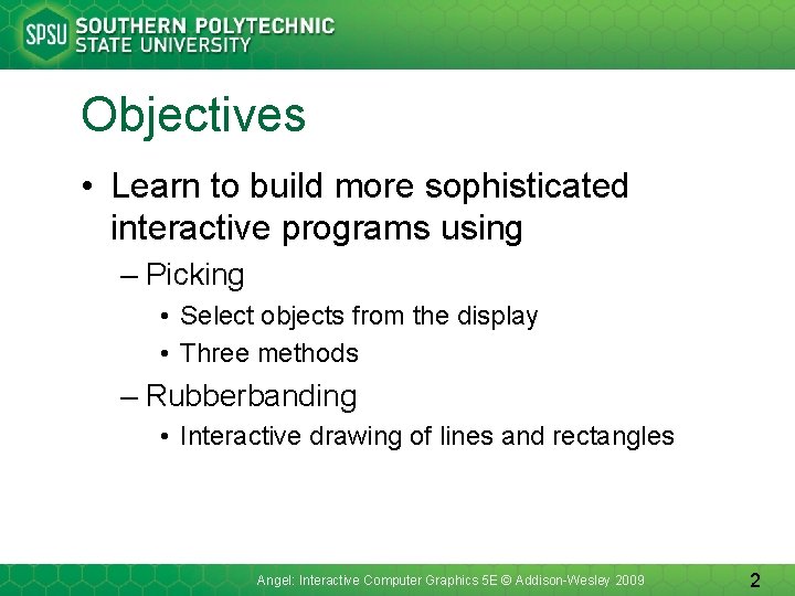 Objectives • Learn to build more sophisticated interactive programs using – Picking • Select