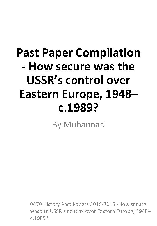 Past Paper Compilation - How secure was the USSR’s control over Eastern Europe, 1948–