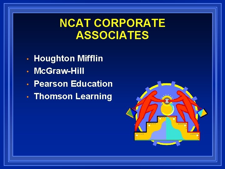 NCAT CORPORATE ASSOCIATES • • Houghton Mifflin Mc. Graw-Hill Pearson Education Thomson Learning 