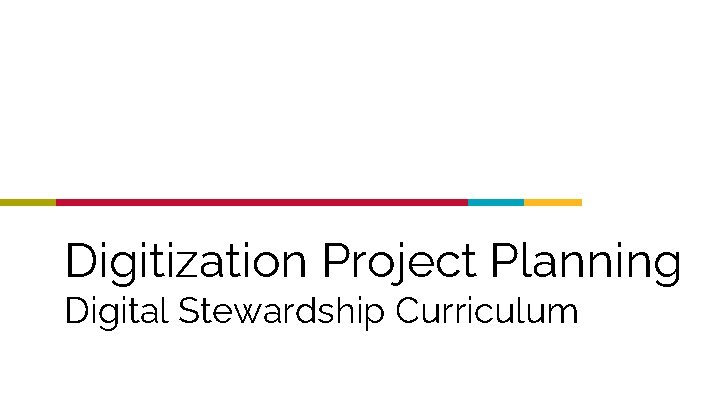 Digitization Project Planning Digital Stewardship Curriculum 