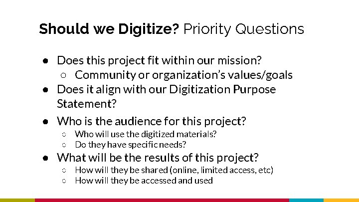 Should we Digitize? Priority Questions ● Does this project fit within our mission? ○