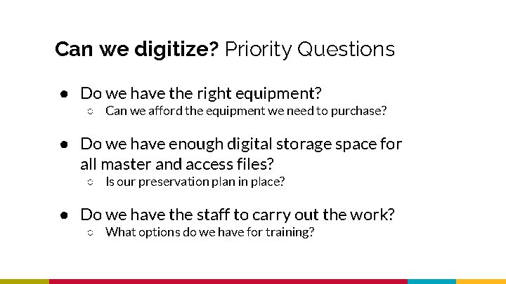 Can we digitize? Priority Questions ● Do we have the right equipment? ○ Can