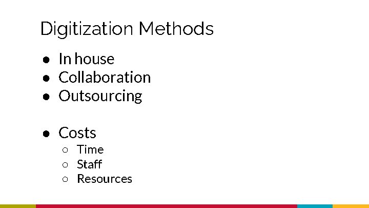 Digitization Methods ● In house ● Collaboration ● Outsourcing ● Costs ○ Time ○