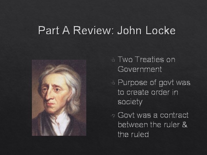 Part A Review: John Locke Two Treaties on Government Purpose of govt was to