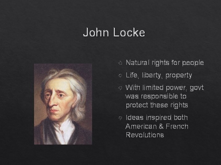 John Locke Natural rights for people Life, liberty, property With limited power, govt was