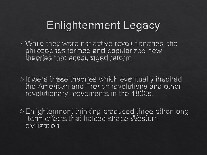 Enlightenment Legacy While they were not active revolutionaries, the philosophes formed and popularized new