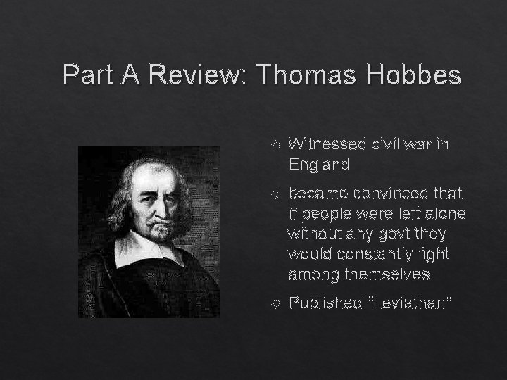 Part A Review: Thomas Hobbes Witnessed civil war in England became convinced that if