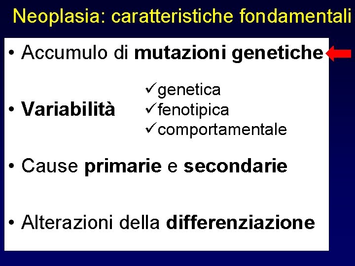 Neoplasia: caratteristiche fondamentali • Accumulo di mutazioni genetiche • Variabilità ügenetica üfenotipica ücomportamentale •