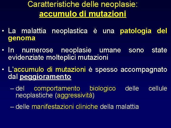 Caratteristiche delle neoplasie: accumulo di mutazioni • La malattia neoplastica è una patologia del