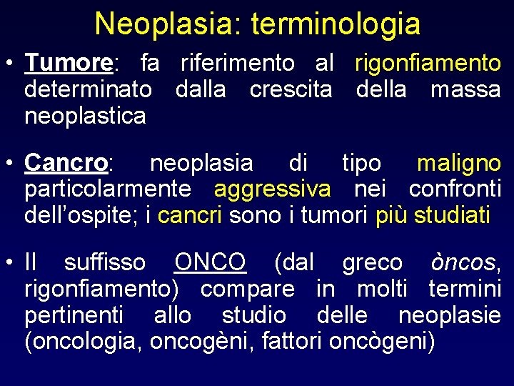 Neoplasia: terminologia • Tumore: fa riferimento al rigonfiamento determinato dalla crescita della massa neoplastica