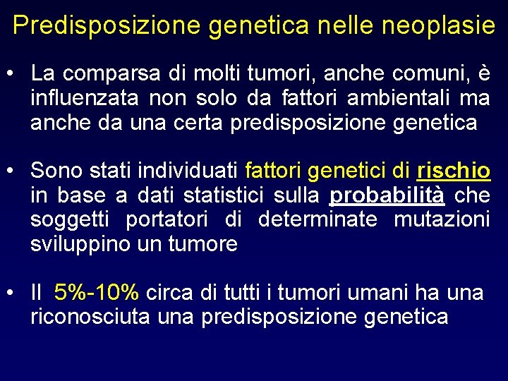 Predisposizione genetica nelle neoplasie • La comparsa di molti tumori, anche comuni, è influenzata