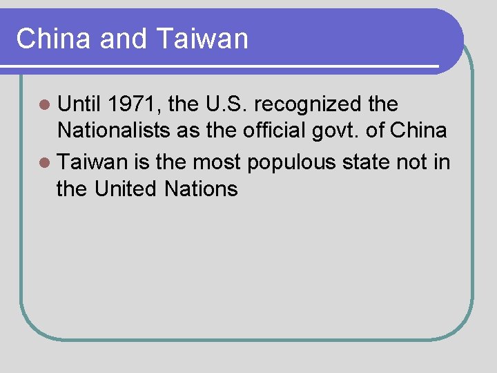 China and Taiwan l Until 1971, the U. S. recognized the Nationalists as the