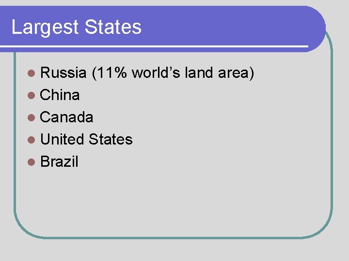 Largest States l Russia (11% world’s land area) l China l Canada l United