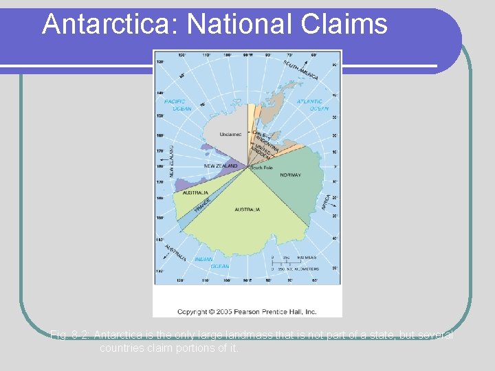 Antarctica: National Claims Fig. 8 -2: Antarctica is the only large landmass that is