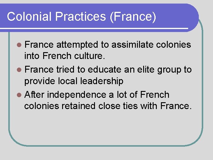 Colonial Practices (France) l France attempted to assimilate colonies into French culture. l France