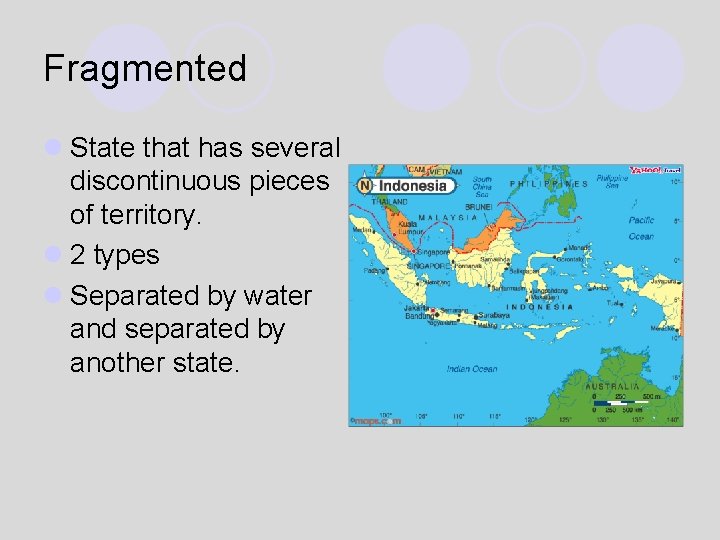 Fragmented l State that has several discontinuous pieces of territory. l 2 types l