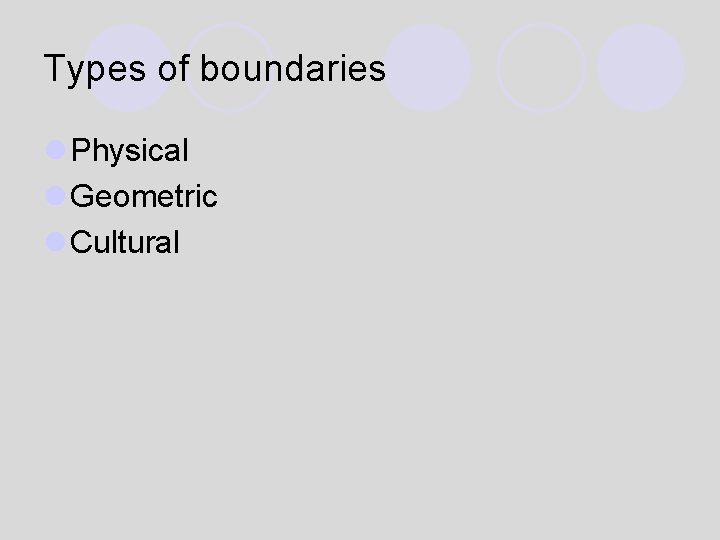 Types of boundaries l Physical l Geometric l Cultural 