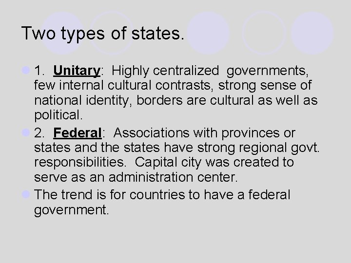 Two types of states. l 1. Unitary: Highly centralized governments, few internal cultural contrasts,