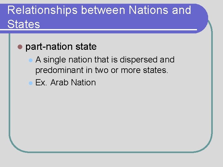 Relationships between Nations and States l part-nation state A single nation that is dispersed