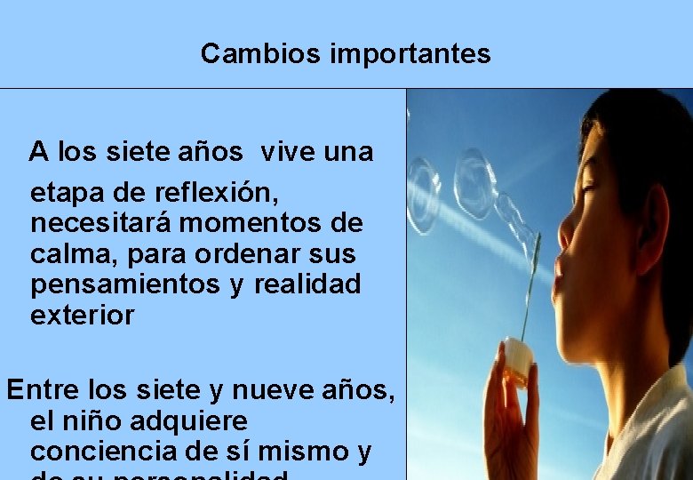 Cambios importantes A los siete años vive una etapa de reflexión, necesitará momentos de