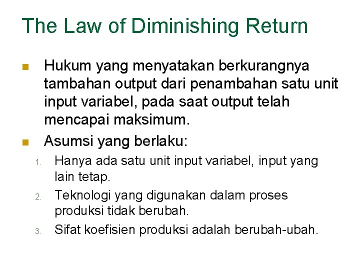 The Law of Diminishing Return Hukum yang menyatakan berkurangnya tambahan output dari penambahan satu