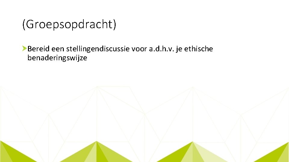 (Groepsopdracht) Bereid een stellingendiscussie voor a. d. h. v. je ethische benaderingswijze 