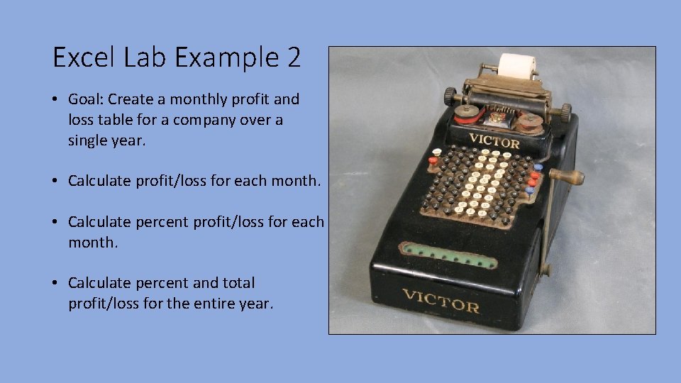 Excel Lab Example 2 • Goal: Create a monthly profit and loss table for