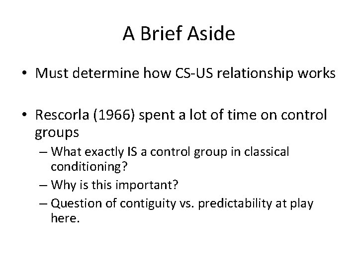 A Brief Aside • Must determine how CS-US relationship works • Rescorla (1966) spent A Brief Aside • Must determine how CS-US relationship works • Rescorla (1966) spent