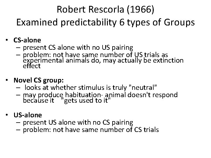 Robert Rescorla (1966) Examined predictability 6 types of Groups • CS-alone – present CS