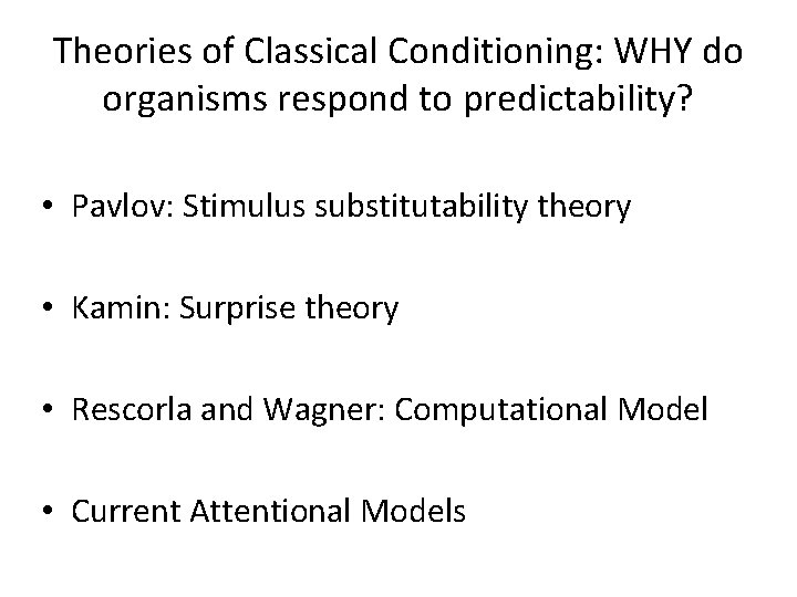 Theories of Classical Conditioning: WHY do organisms respond to predictability? • Pavlov: Stimulus substitutability