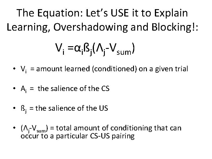 The Equation: Let’s USE it to Explain Learning, Overshadowing and Blocking!: Vi =αißj(Λj-Vsum) •