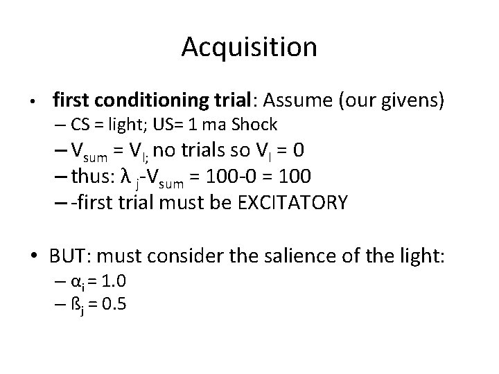 Acquisition • first conditioning trial: Assume (our givens) – CS = light; US= 1