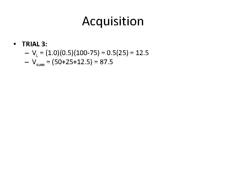 Acquisition • TRIAL 3: – VL = (1. 0)(0. 5)(100 -75) = 0. 5(25)