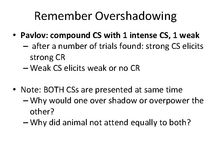 Remember Overshadowing • Pavlov: compound CS with 1 intense CS, 1 weak – after