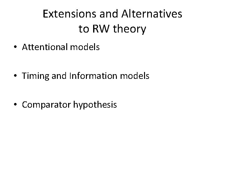 Extensions and Alternatives to RW theory • Attentional models • Timing and Information models