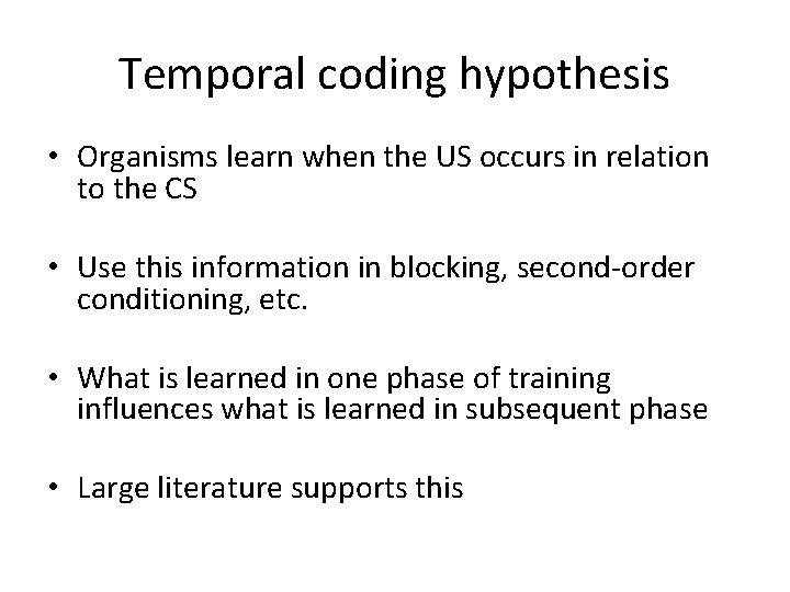 Temporal coding hypothesis • Organisms learn when the US occurs in relation to the