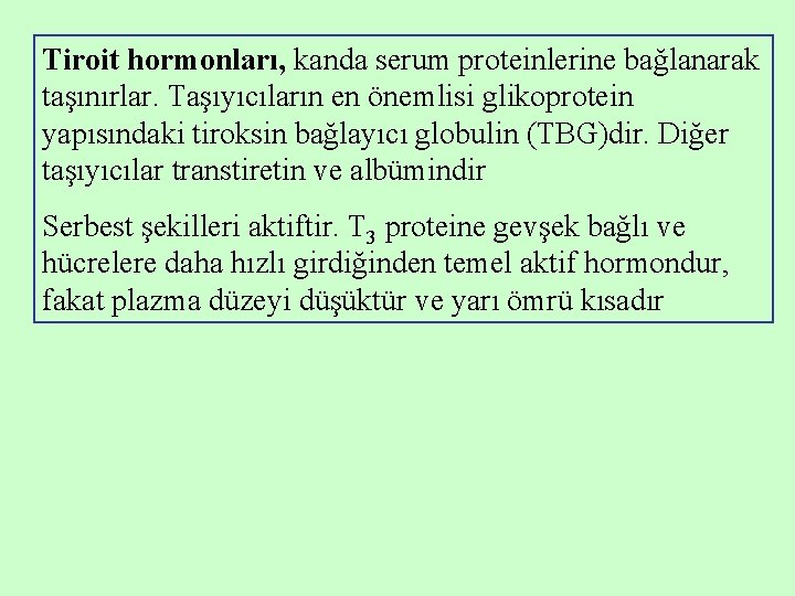 Tiroit hormonları, kanda serum proteinlerine bağlanarak taşınırlar. Taşıyıcıların en önemlisi glikoprotein yapısındaki tiroksin bağlayıcı