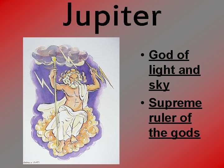 Jupiter • God of light and sky • Supreme ruler of the gods 