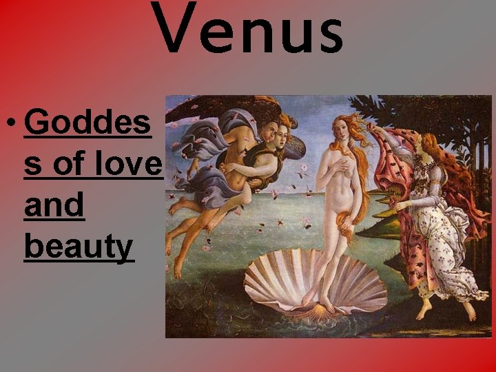 Venus • Goddes s of love and beauty 