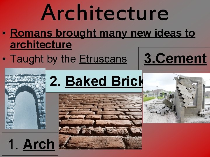 Architecture • Romans brought many new ideas to architecture • Taught by the Etruscans