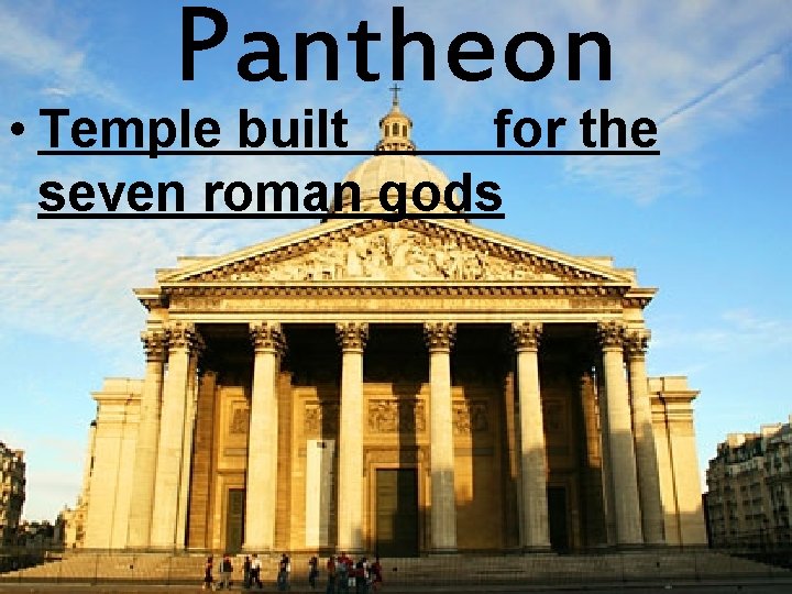 Pantheon • Temple built for the seven roman gods 