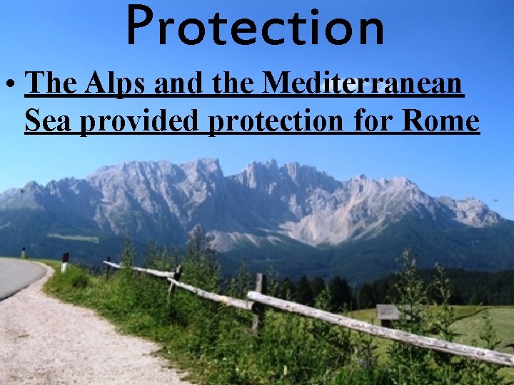 Protection • The Alps and the Mediterranean Sea provided protection for Rome 