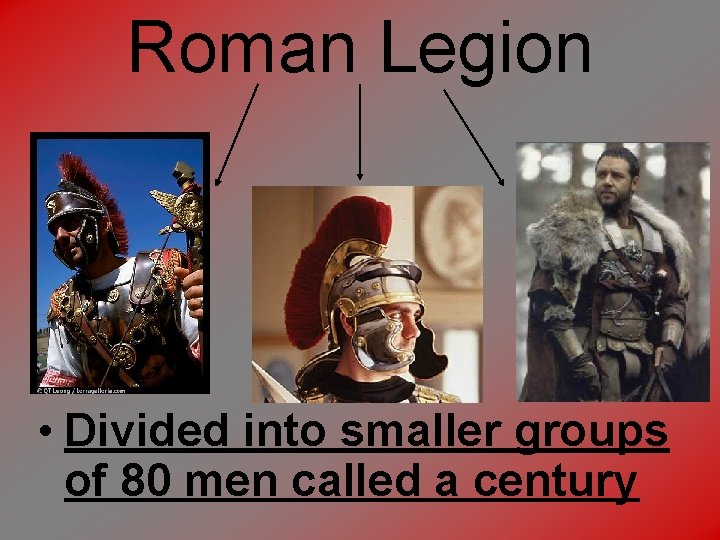 Roman Legion • Divided into smaller groups of 80 men called a century 