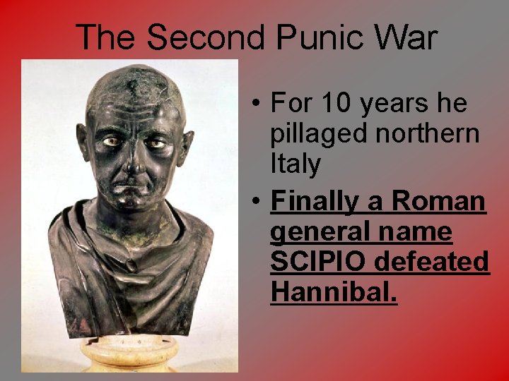 The Second Punic War • For 10 years he pillaged northern Italy • Finally