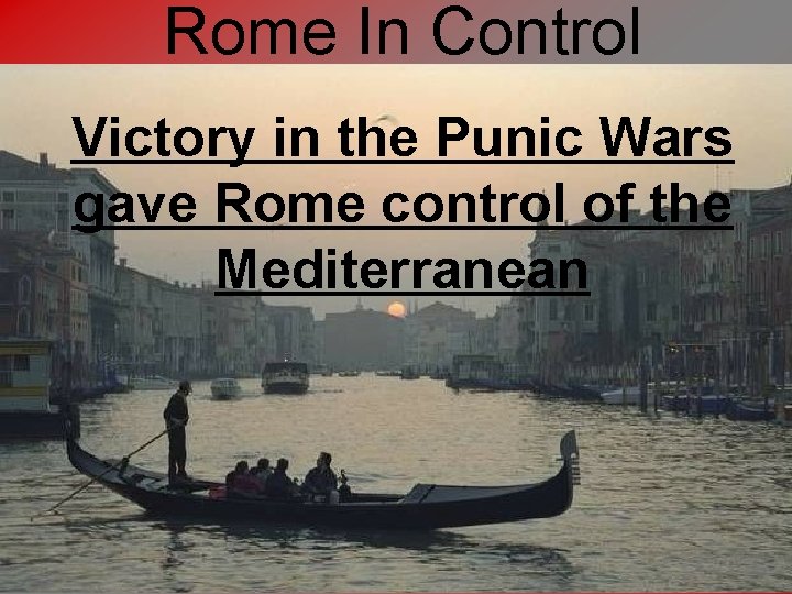 Rome In Control Victory in the Punic Wars gave Rome control of the Mediterranean