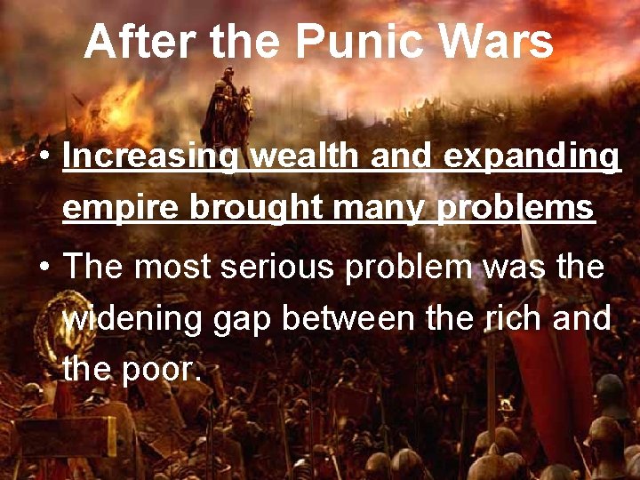 After the Punic Wars • Increasing wealth and expanding empire brought many problems •