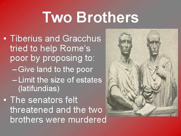 Two Brothers • Tiberius and Gracchus tried to help Rome’s poor by proposing to: