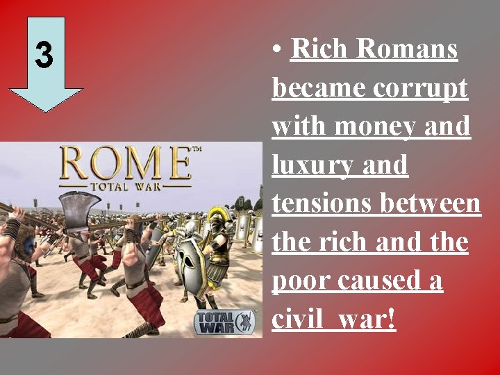 3 • Rich Romans became corrupt with money and luxury and tensions between the