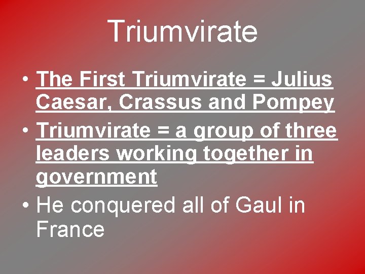 Triumvirate • The First Triumvirate = Julius Caesar, Crassus and Pompey • Triumvirate =