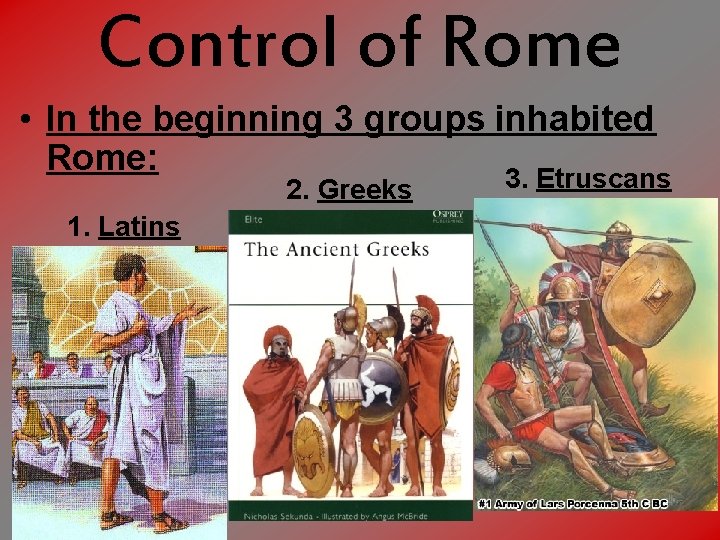 Control of Rome • In the beginning 3 groups inhabited Rome: 3. Etruscans 2.